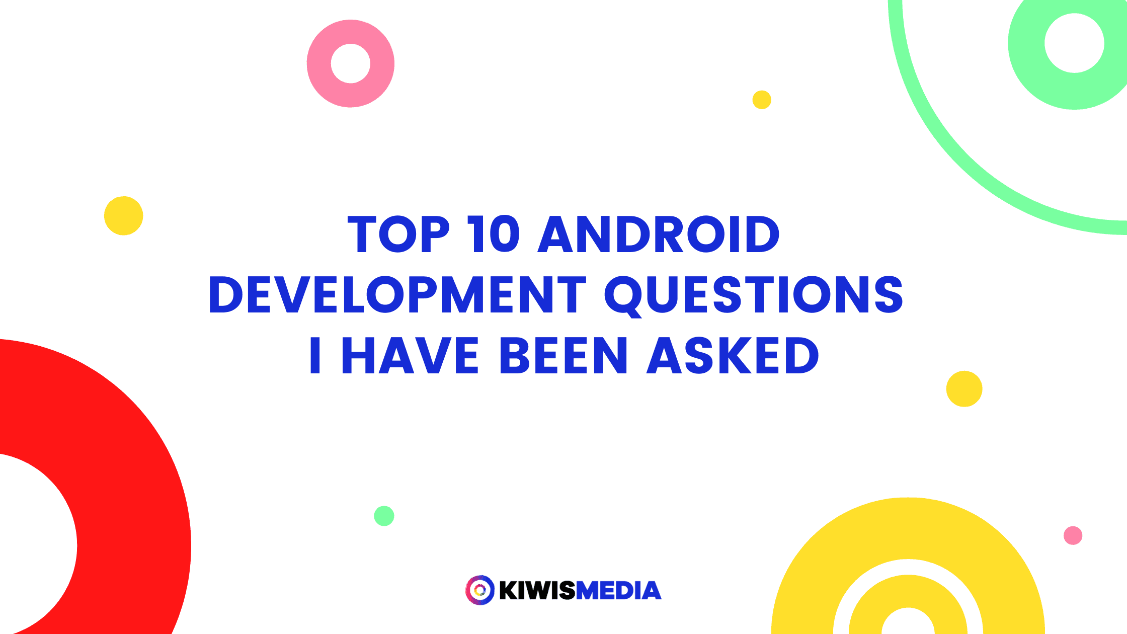 Top 10 Android Development Questions I have been asked
